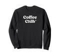 Coffee Club Coffee Aesthetics Sweatshirt - Custom Art Print for Adults - T-Shirt, Sweatshirt, Hoodie