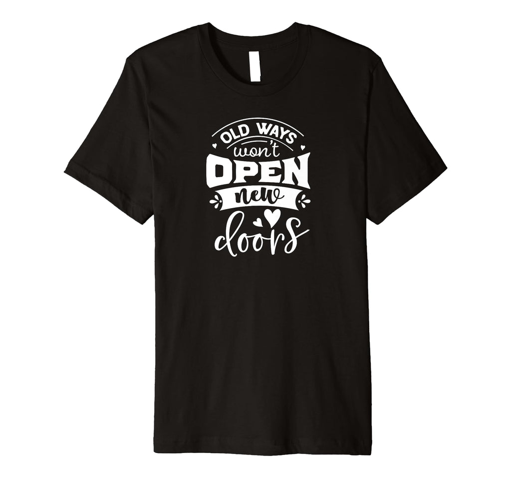 Old Ways Wont Open New Doors Self T-Shirt - Novelty Apparel for Adults - T-Shirt, Sweatshirt, Hoodie