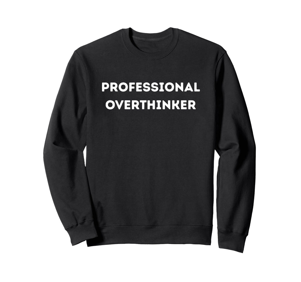 Professional Overthinker Mind Gift Sweatshirt - Fun Novelty Design Unisex - T-Shirt, Sweatshirt, Hoodie