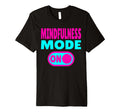 Mindfulness Mode Self Care T-Shirt - Custom Art Print for Adults - T-Shirt, Sweatshirt, Hoodie