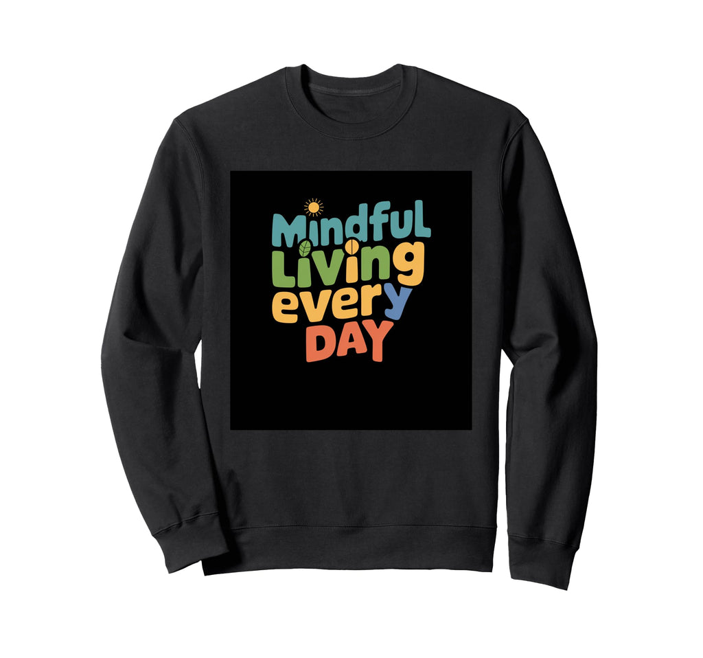 Mindful Living Every Day Mindfulness Sweatshirt - Unique Graphic Unisex - T-Shirt, Sweatshirt, Hoodie