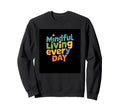 Mindful Living Every Day Mindfulness Sweatshirt - Unique Graphic Unisex - T-Shirt, Sweatshirt, Hoodie