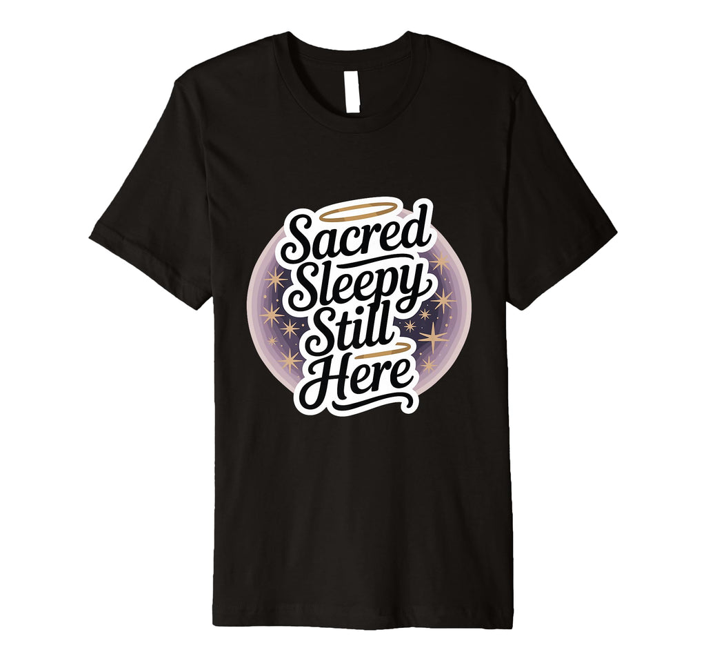 Sacred Sleepy Still Here Funny Spiritual T-Shirt - Trendy Graphic Unisex - T-Shirt, Sweatshirt, Hoodie