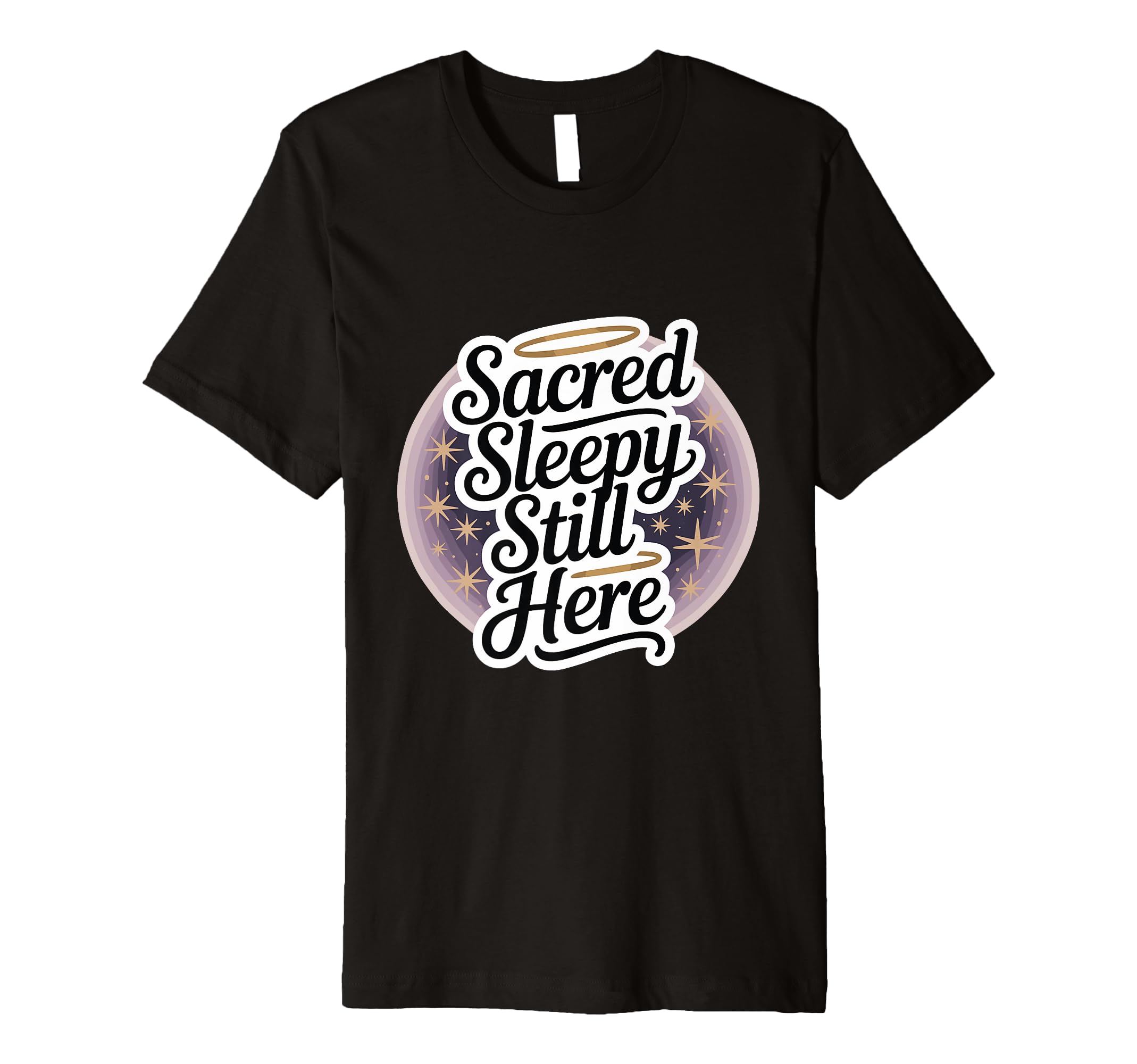 Sacred Sleepy Still Here Funny Spiritual T-Shirt - Trendy Graphic Unisex - T-Shirt, Sweatshirt, Hoodie