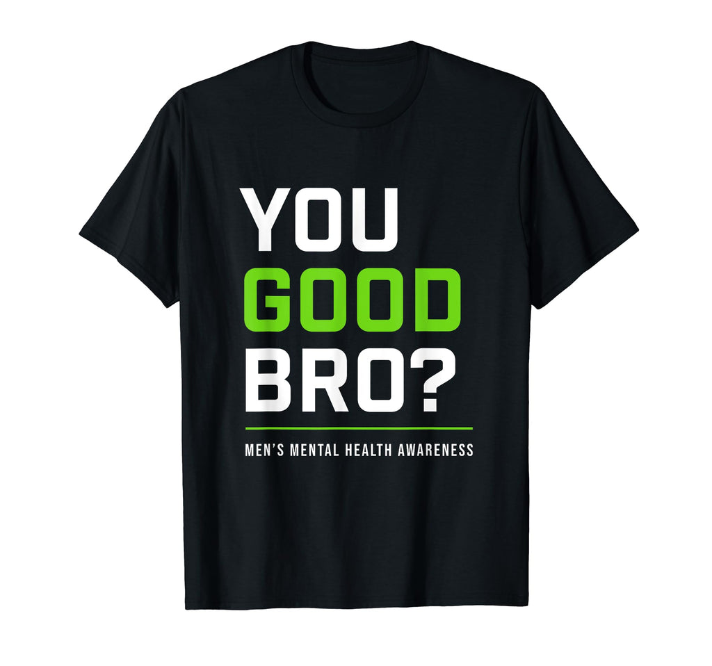 You Good Bro Mens Mental Health T-Shirt - Fun Novelty Design Unisex - T-Shirt, Sweatshirt, Hoodie