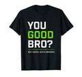You Good Bro Mens Mental Health T-Shirt - Fun Novelty Design Unisex - T-Shirt, Sweatshirt, Hoodie