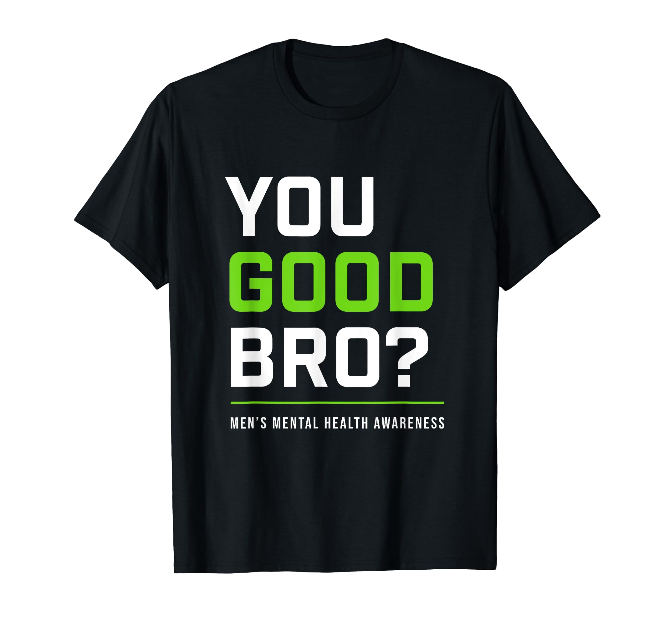 You Good Bro Mens Mental Health T-Shirt - Fun Novelty Design Unisex - T-Shirt, Sweatshirt, Hoodie