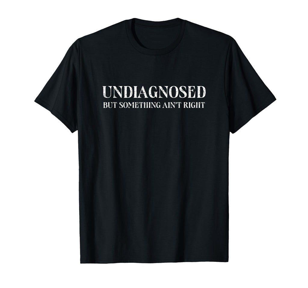 Undiagnosed But Something Aint T-Shirt - Casual Everyday Wear for Adults - T-Shirt, Sweatshirt, Hoodie