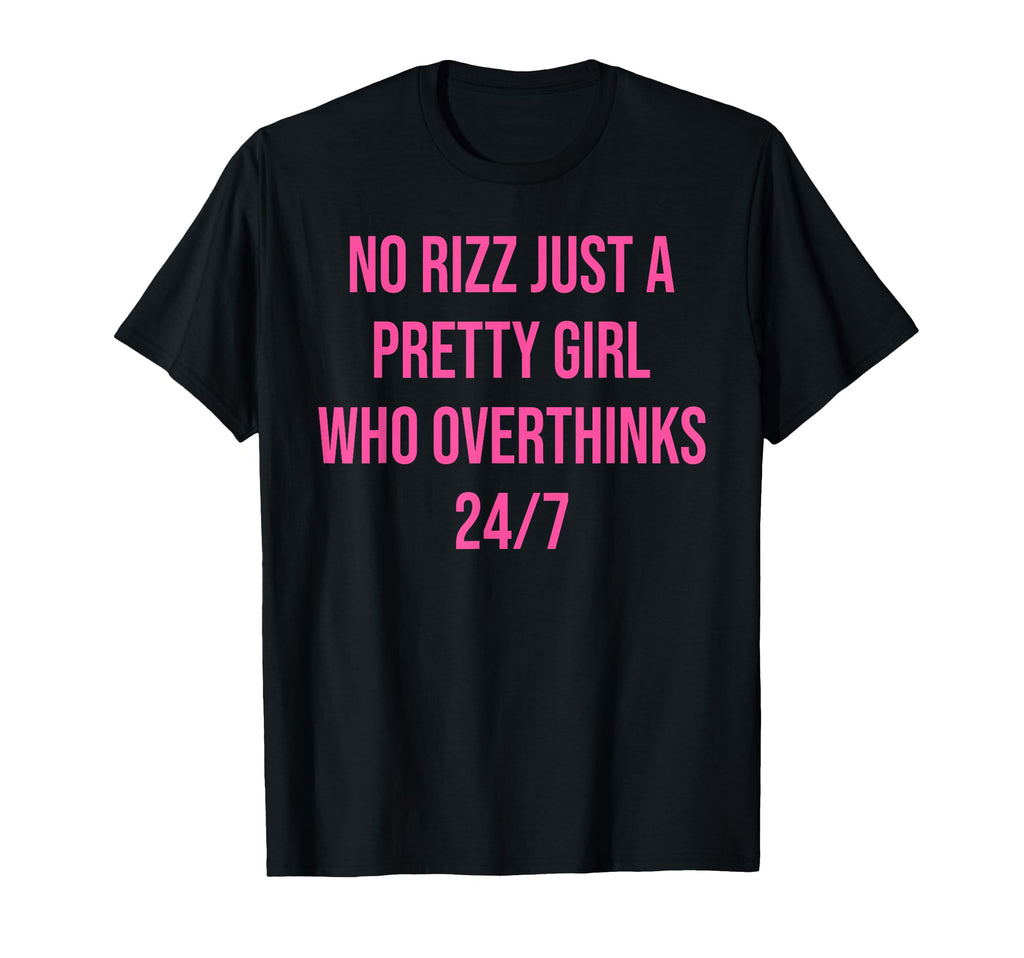 No Rizz Just Pretty Who Overthinks 24 7 T-Shirt - Unique Graphic Men Women - T-Shirt, Sweatshirt, Hoodie
