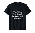 Way You Speak To Yourself Matters Self T-Shirt - Novelty Apparel Unisex - T-Shirt, Sweatshirt, Hoodie