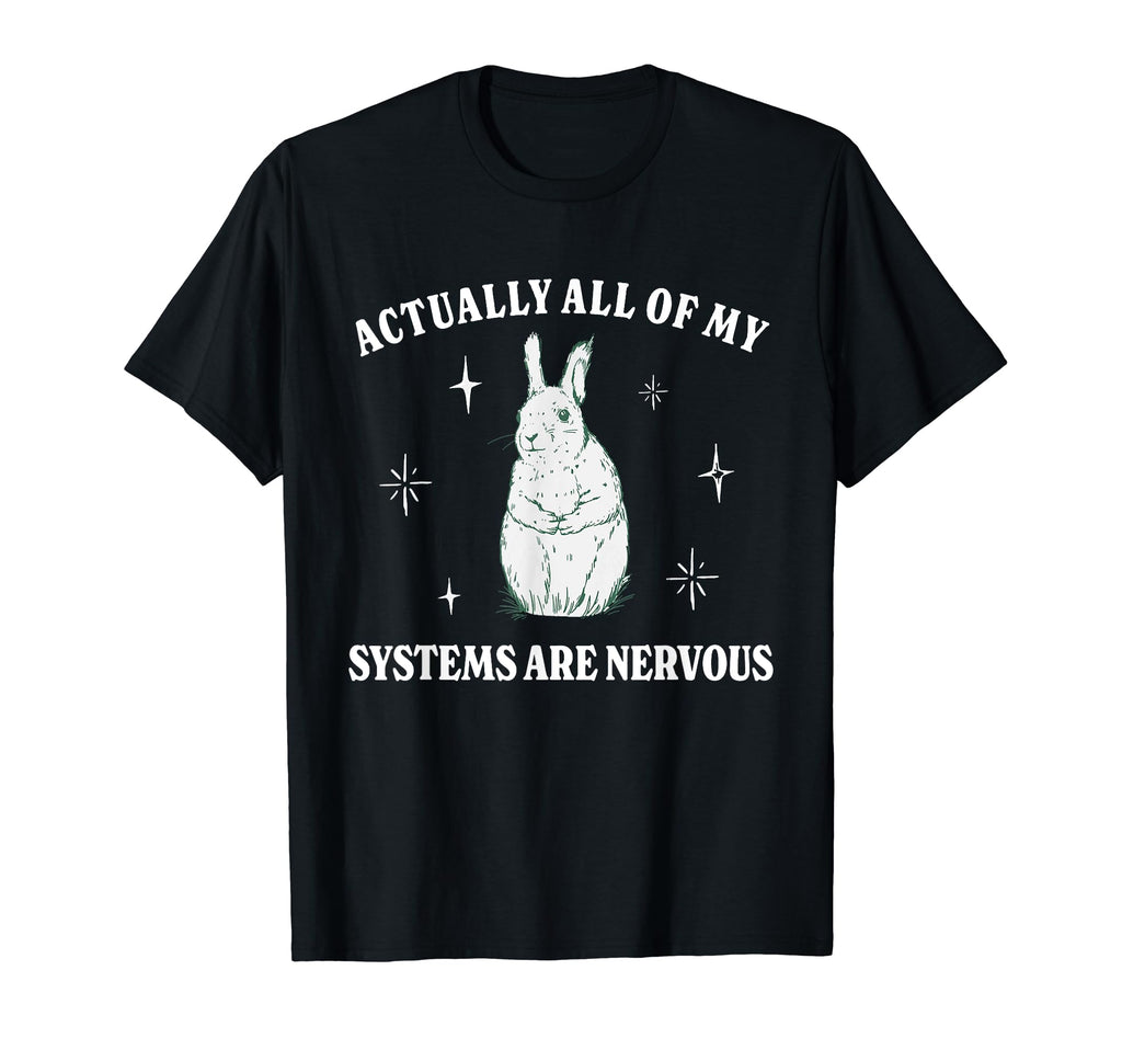 Actually All My Systems Are Nervous Funny T-Shirt - Graphic Print Unisex - T-Shirt, Sweatshirt, Hoodie