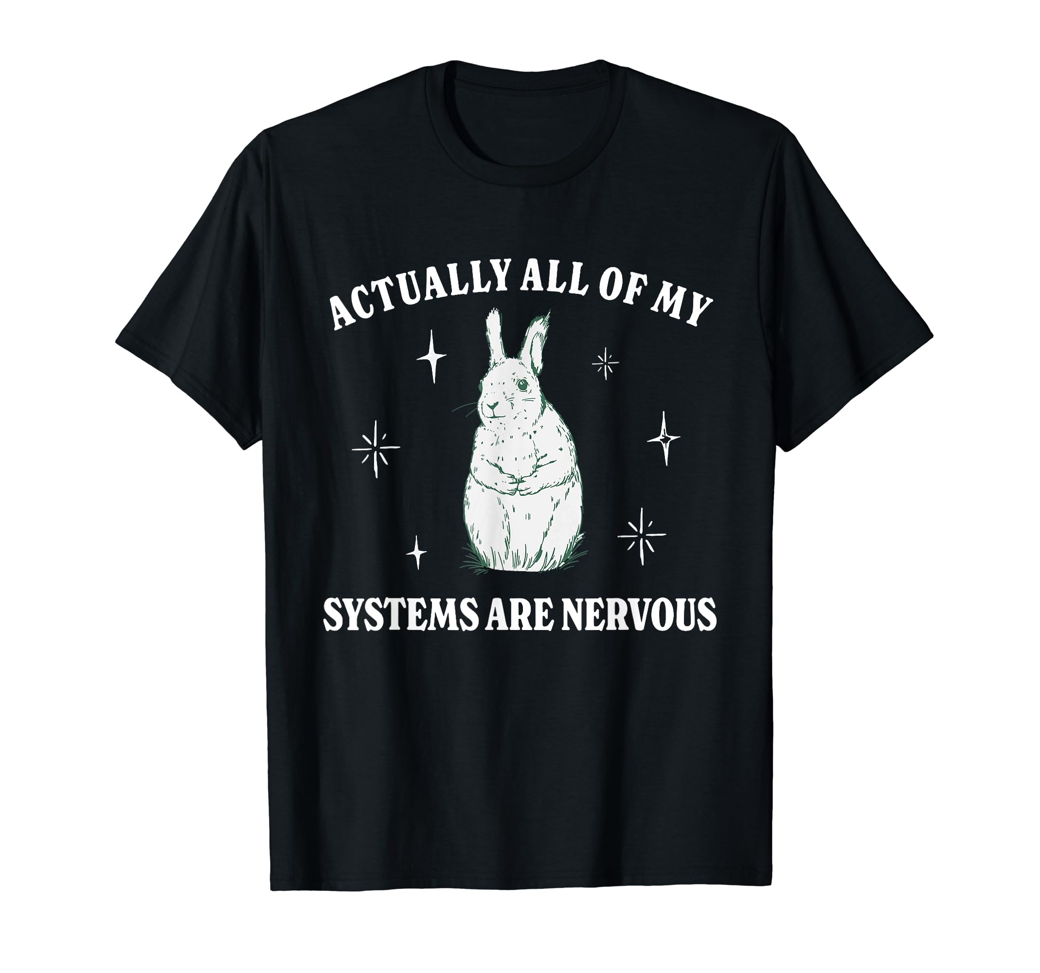 Actually All My Systems Are Nervous Funny T-Shirt - Graphic Print Unisex - T-Shirt, Sweatshirt, Hoodie