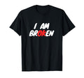 I Am Broken I Am Okay Mental Health T-Shirt - Fun Novelty Design Men Women - T-Shirt, Sweatshirt, Hoodie