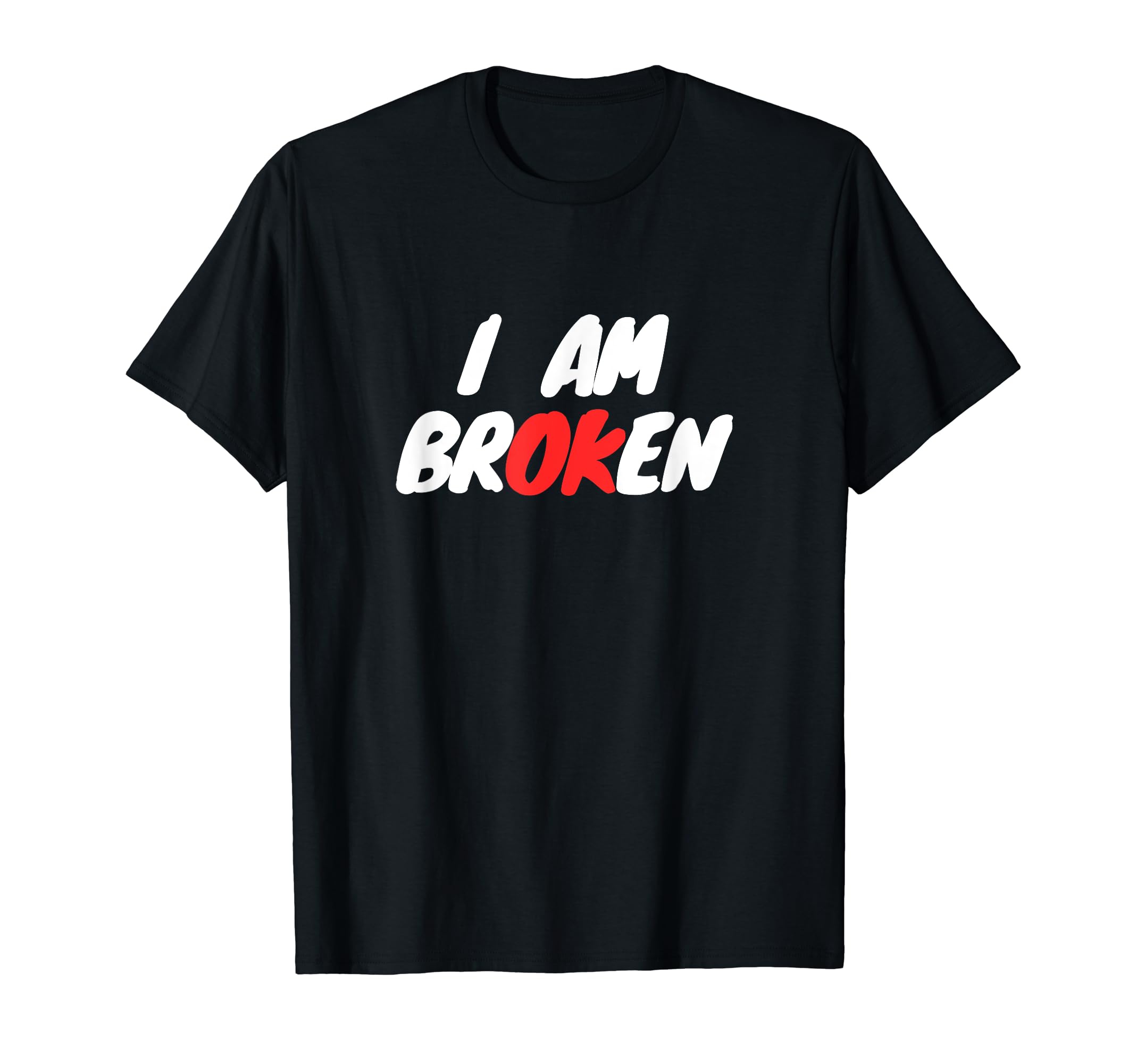 I Am Broken I Am Okay Mental Health T-Shirt - Fun Novelty Design Men Women - T-Shirt, Sweatshirt, Hoodie