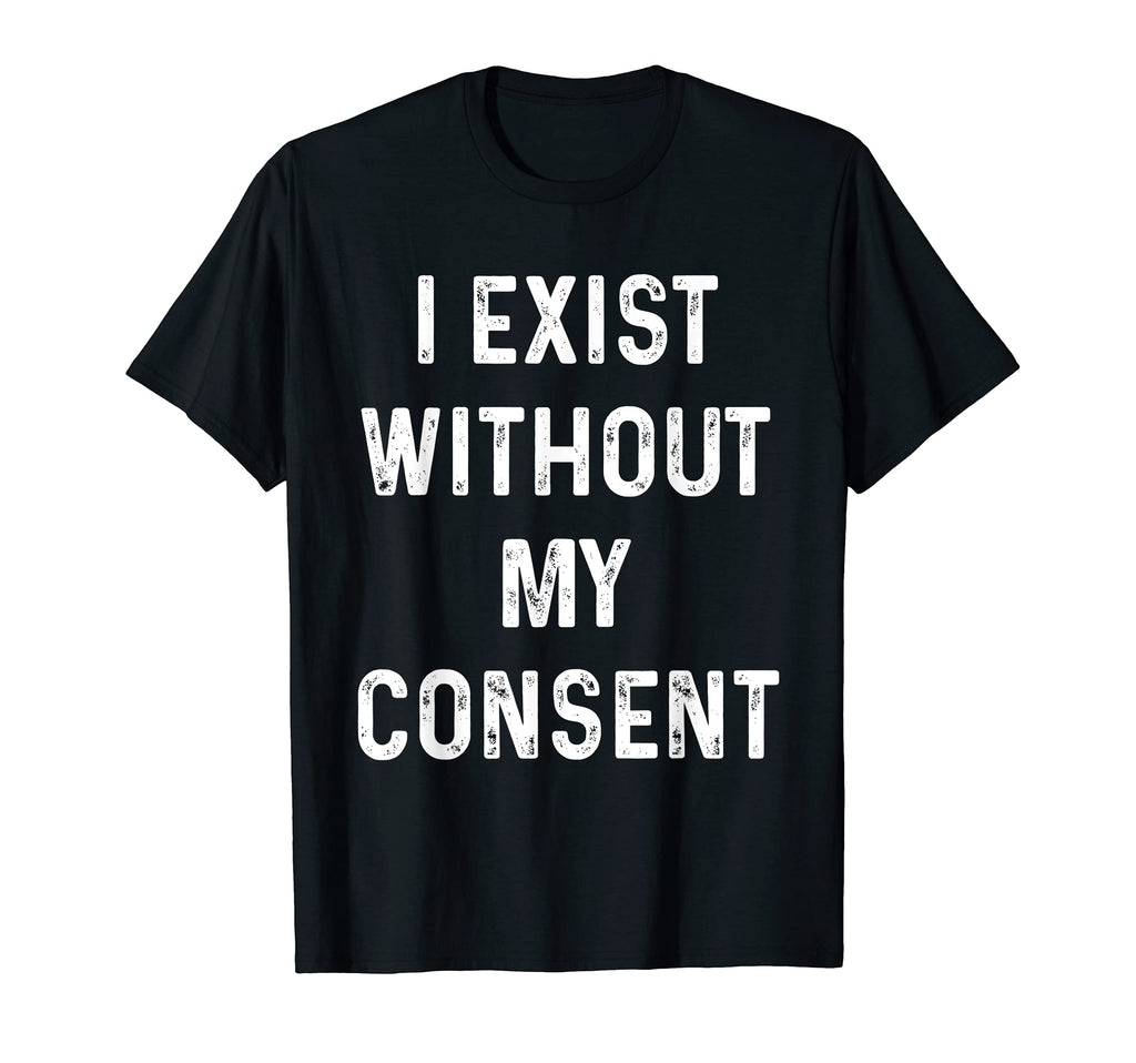 Funny I Exist Without My Consent T-Shirt - Minimalist Print Men Women - T-Shirt, Sweatshirt, Hoodie