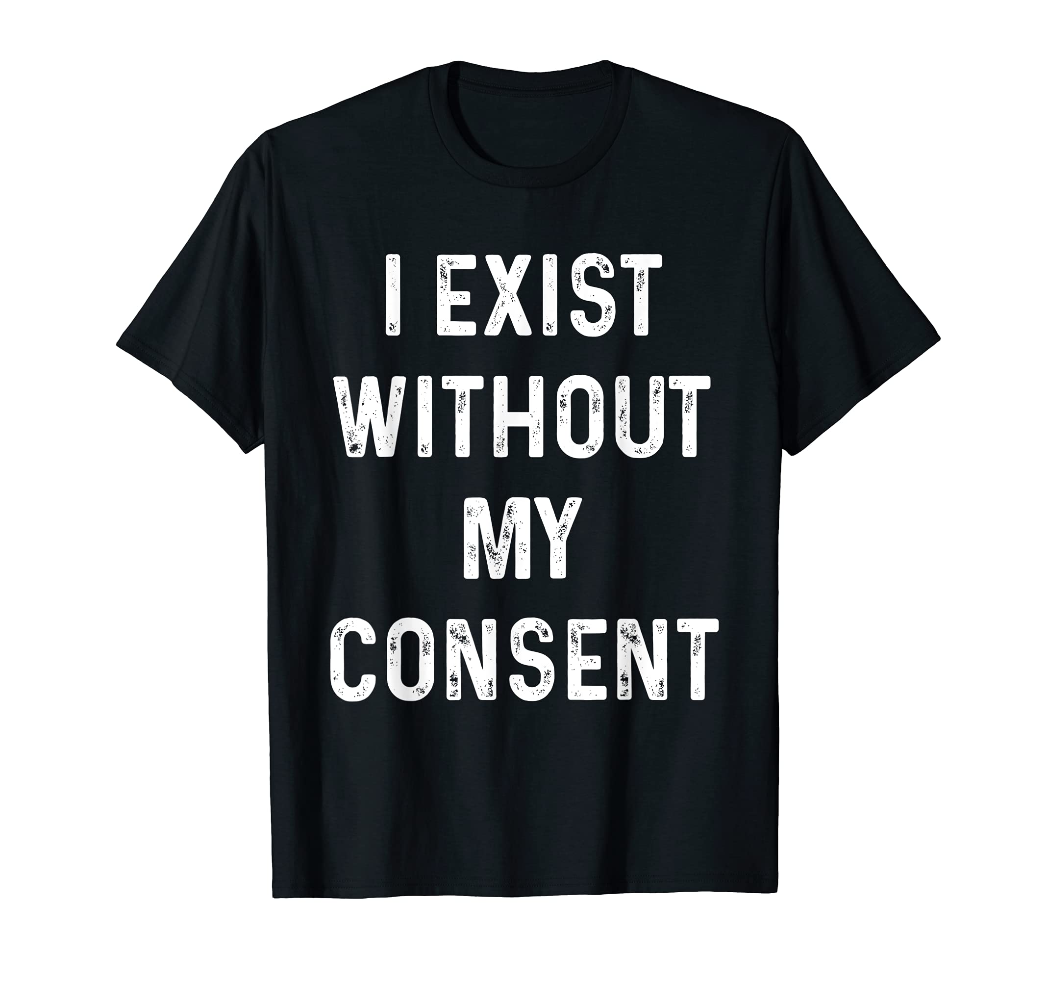 Funny I Exist Without My Consent T-Shirt - Minimalist Print Men Women - T-Shirt, Sweatshirt, Hoodie