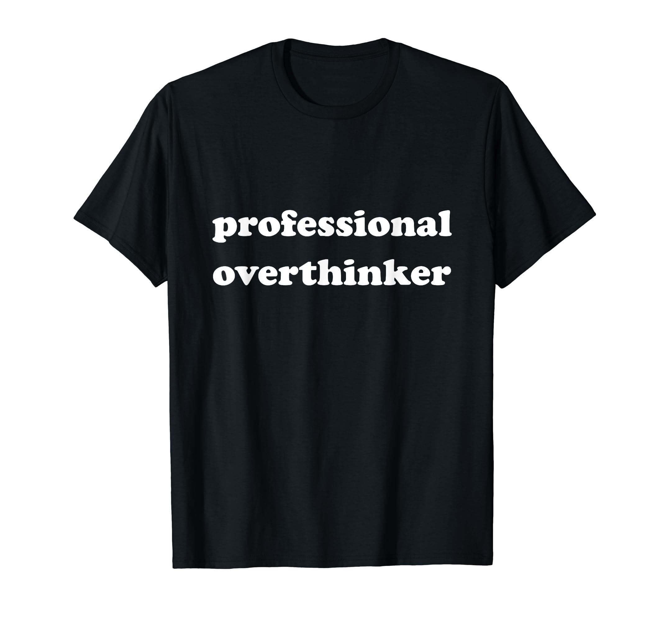 Professional Overthinker Funny Sarcastic T-Shirt - Unique Graphic Men Women - T-Shirt, Sweatshirt, Hoodie