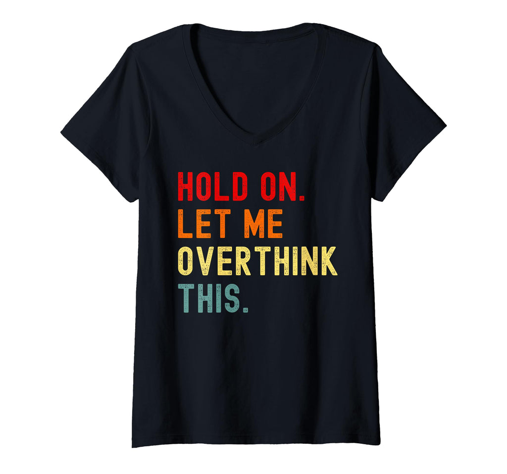 Womens Hold Let Me Overthink This Funny T-Shirt - Streetwear Style Unisex - T-Shirt, Sweatshirt, Hoodie
