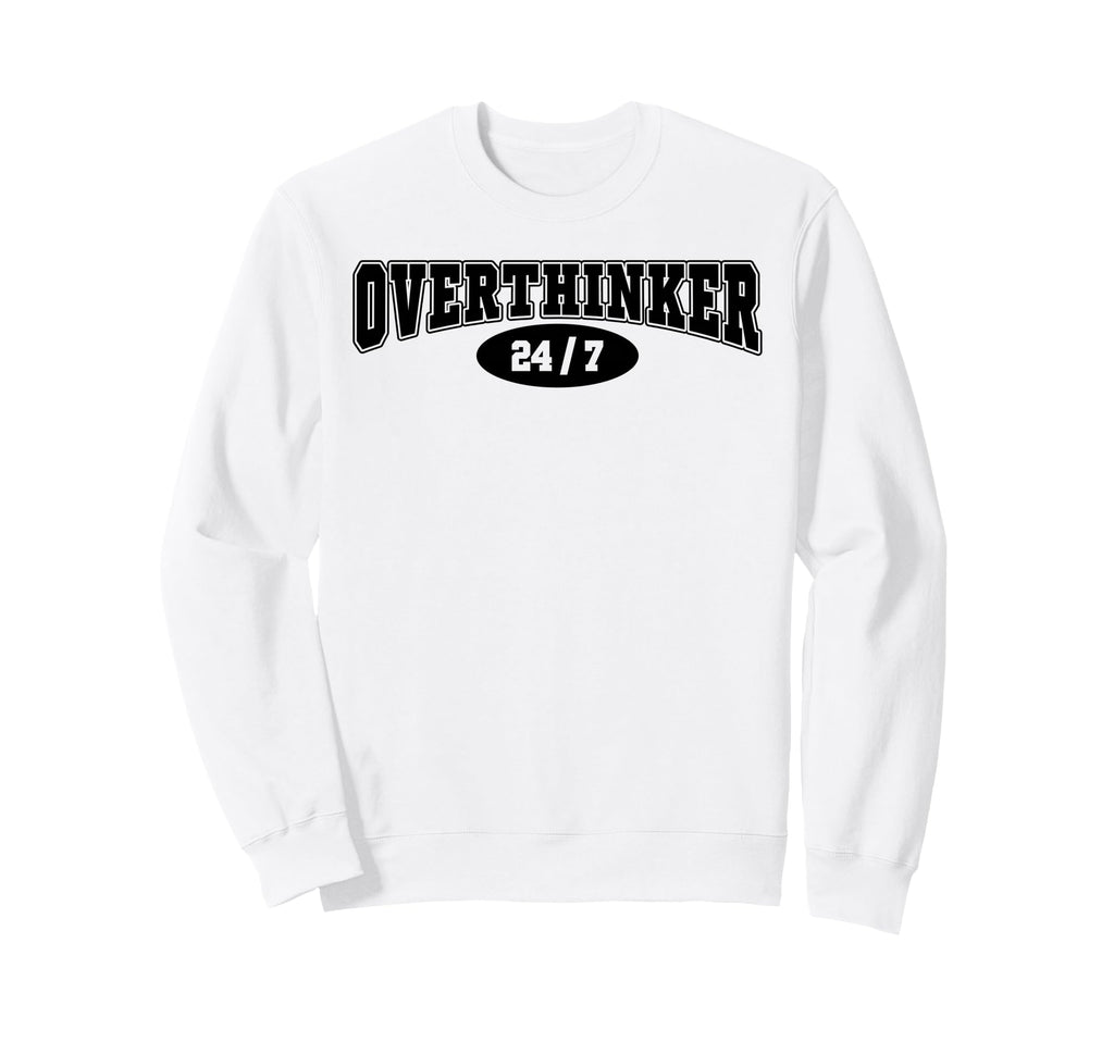 Overthinker 24 7 Funny Over Sweatshirt - Casual Everyday Wear Men Women - T-Shirt, Sweatshirt, Hoodie