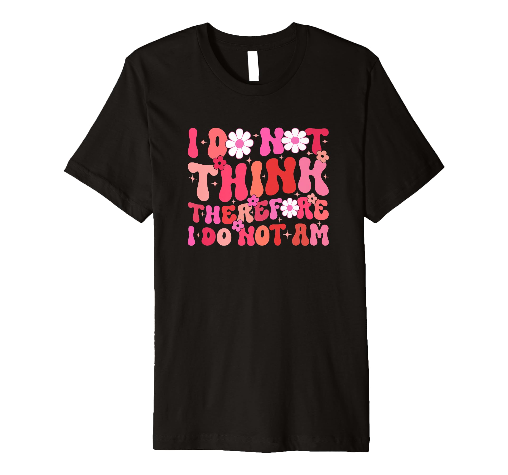I Do Not Think Therefore I Do Not Am T-Shirt - Minimalist Print Men Women - T-Shirt, Sweatshirt, Hoodie