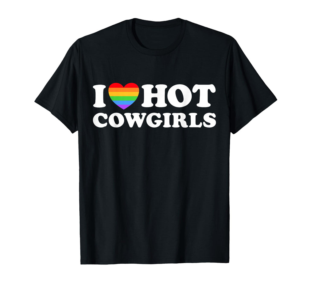 I Love Hot Cowgirls Funny Queer T-Shirt - Casual Everyday Wear Men Women - T-Shirt, Sweatshirt, Hoodie