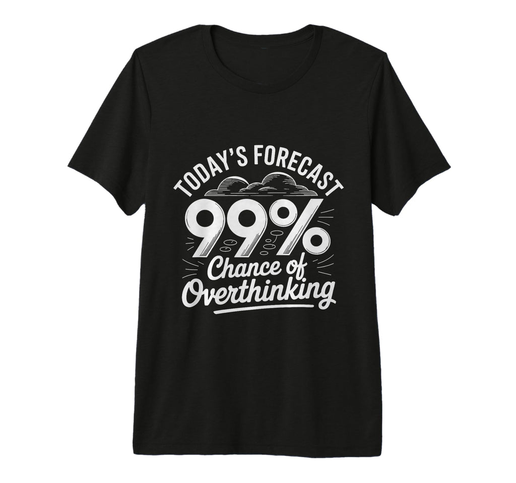 Todays Forecast 99 Chance T-Shirt - Fun Novelty Design Men Women - T-Shirt, Sweatshirt, Hoodie