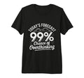 Todays Forecast 99 Chance T-Shirt - Fun Novelty Design Men Women - T-Shirt, Sweatshirt, Hoodie