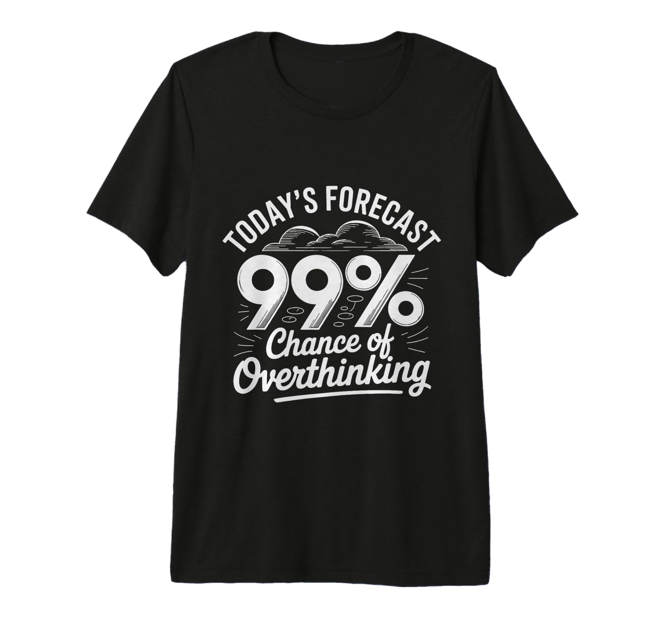 Todays Forecast 99 Chance T-Shirt - Fun Novelty Design Men Women - T-Shirt, Sweatshirt, Hoodie