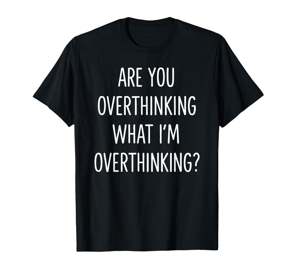 Are You Overthinking What Im Overthinking T-Shirt - Trendy Graphic Unisex - T-Shirt, Sweatshirt, Hoodie