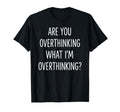 Are You Overthinking What Im Overthinking T-Shirt - Trendy Graphic Unisex - T-Shirt, Sweatshirt, Hoodie