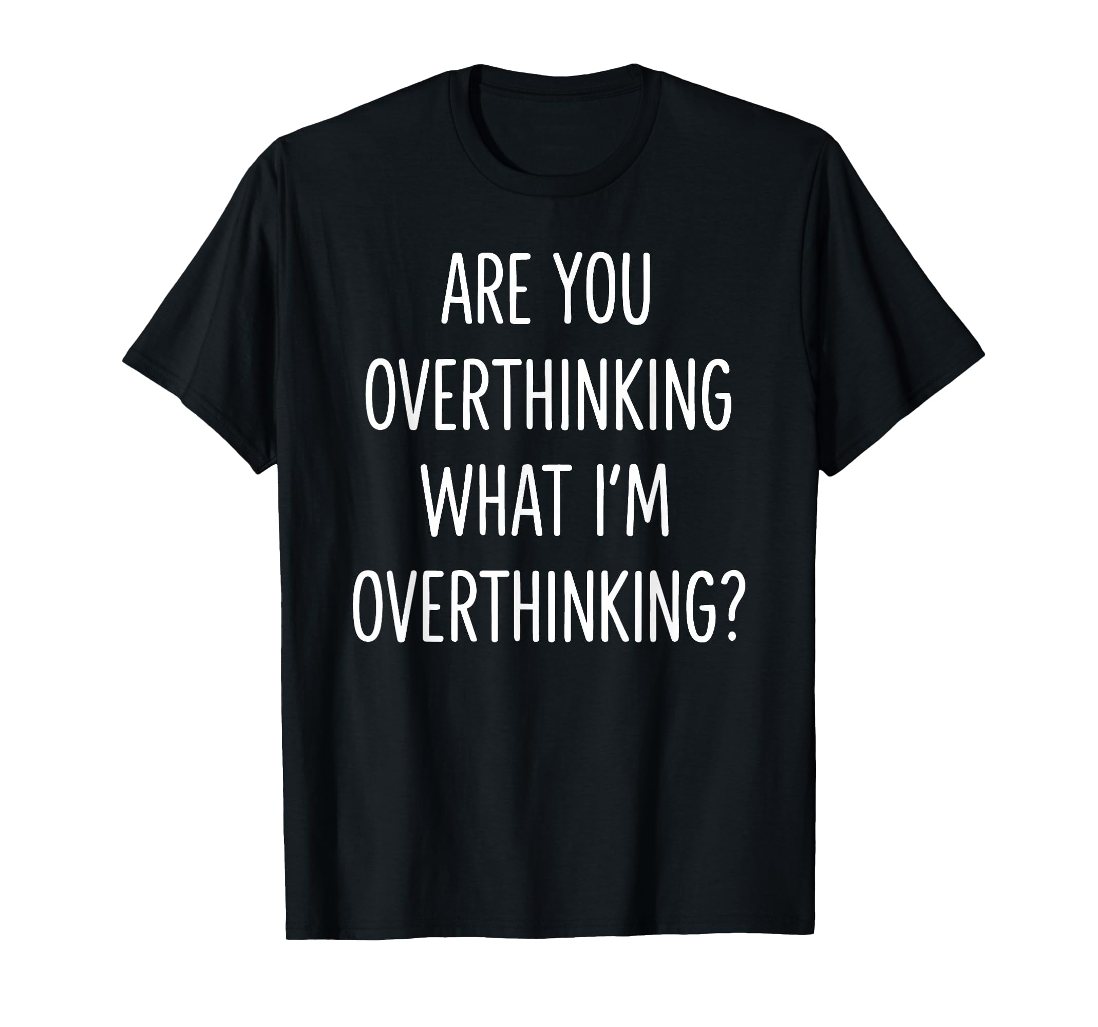 Are You Overthinking What Im Overthinking T-Shirt - Trendy Graphic Unisex - T-Shirt, Sweatshirt, Hoodie