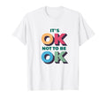 Its Ok Not To Be Ok Mental Health T-Shirt - Fun Novelty Design for Adults - T-Shirt, Sweatshirt, Hoodie