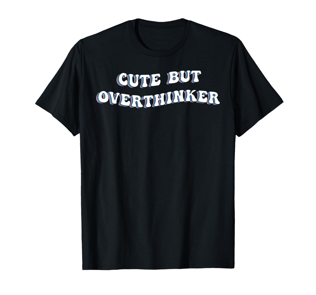 But Overthinker Funny Over Thinker T-Shirt - Novelty Apparel Men Women - T-Shirt, Sweatshirt, Hoodie