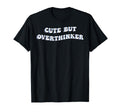 But Overthinker Funny Over Thinker T-Shirt - Novelty Apparel Men Women - T-Shirt, Sweatshirt, Hoodie