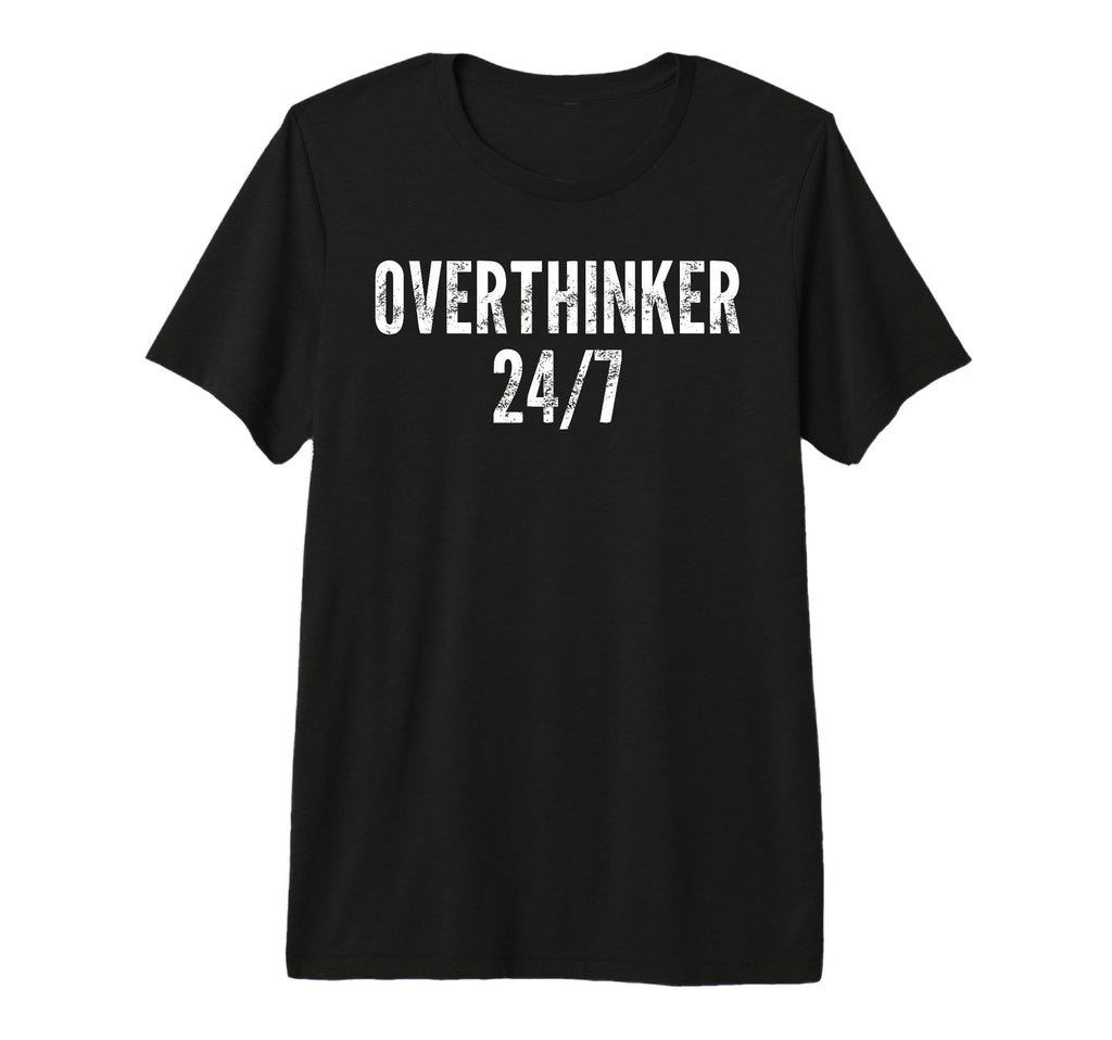 Overthinker 24 7 Funny Sarcastic N Tri T-Shirt - Novelty Apparel Unisex - T-Shirt, Sweatshirt, Hoodie