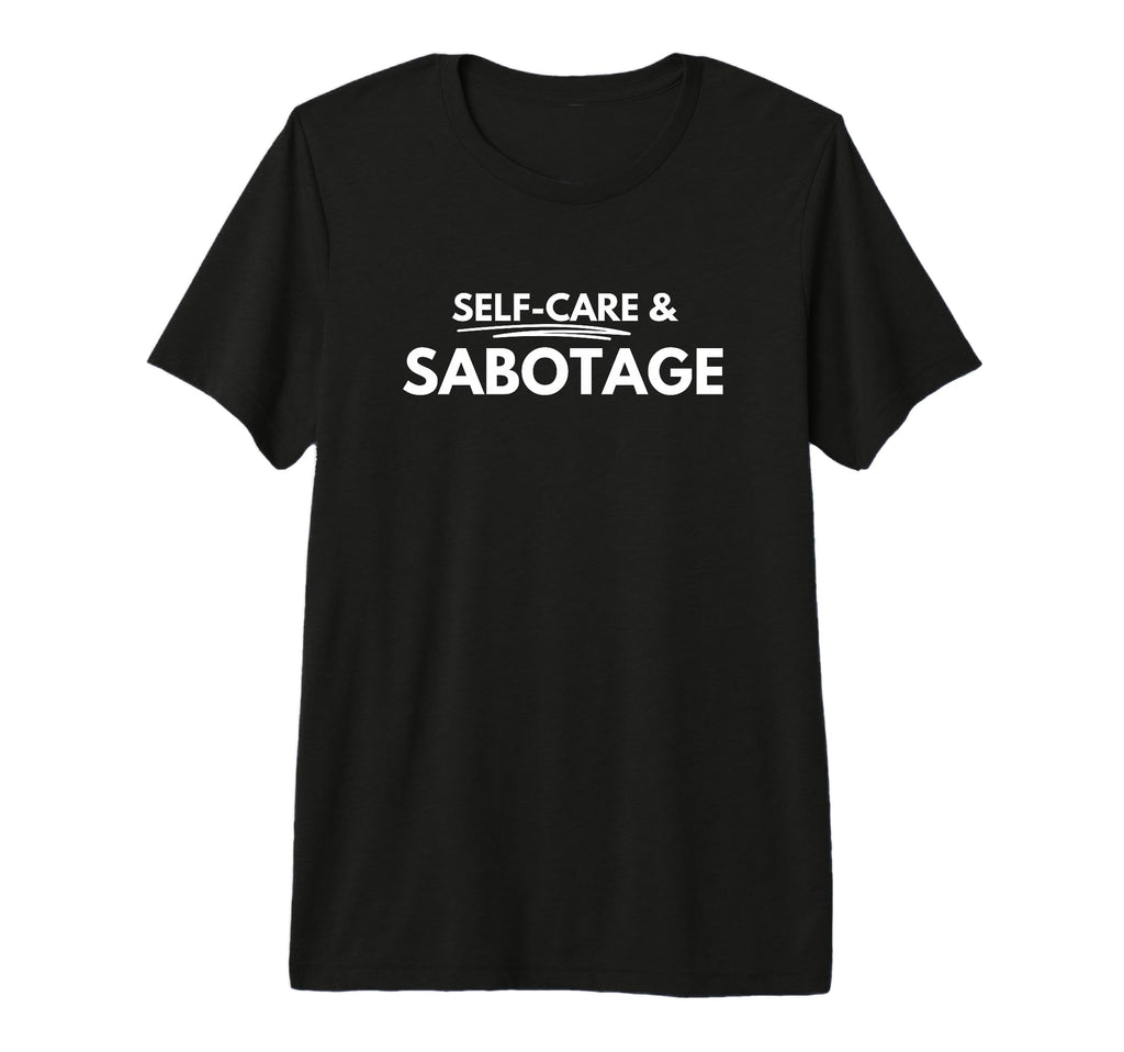 Self Care And Sabotage Tri Blend T-Shirt - Custom Art Print for Adults - T-Shirt, Sweatshirt, Hoodie