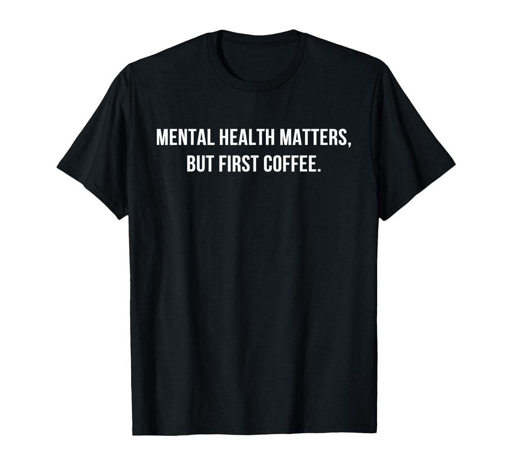 Mental Health But First Coffee Self T-Shirt - Aesthetic Graphic for Adults - T-Shirt, Sweatshirt, Hoodie