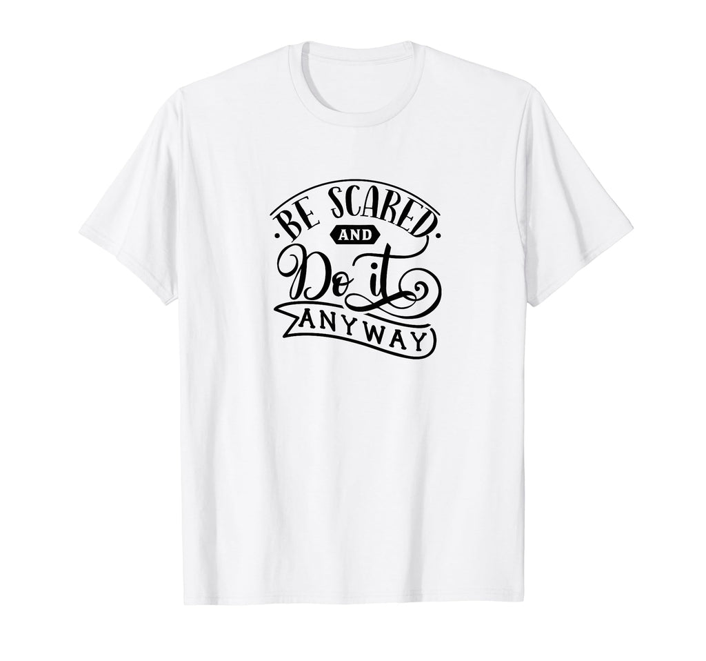 Be Scared And Do It Anyway Self Love T-Shirt - Unique Graphic Unisex - T-Shirt, Sweatshirt, Hoodie
