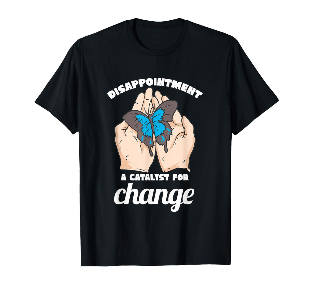 Disappointment Catalyst Change Mental T-Shirt - Graphic Print for Adults - T-Shirt, Sweatshirt, Hoodie