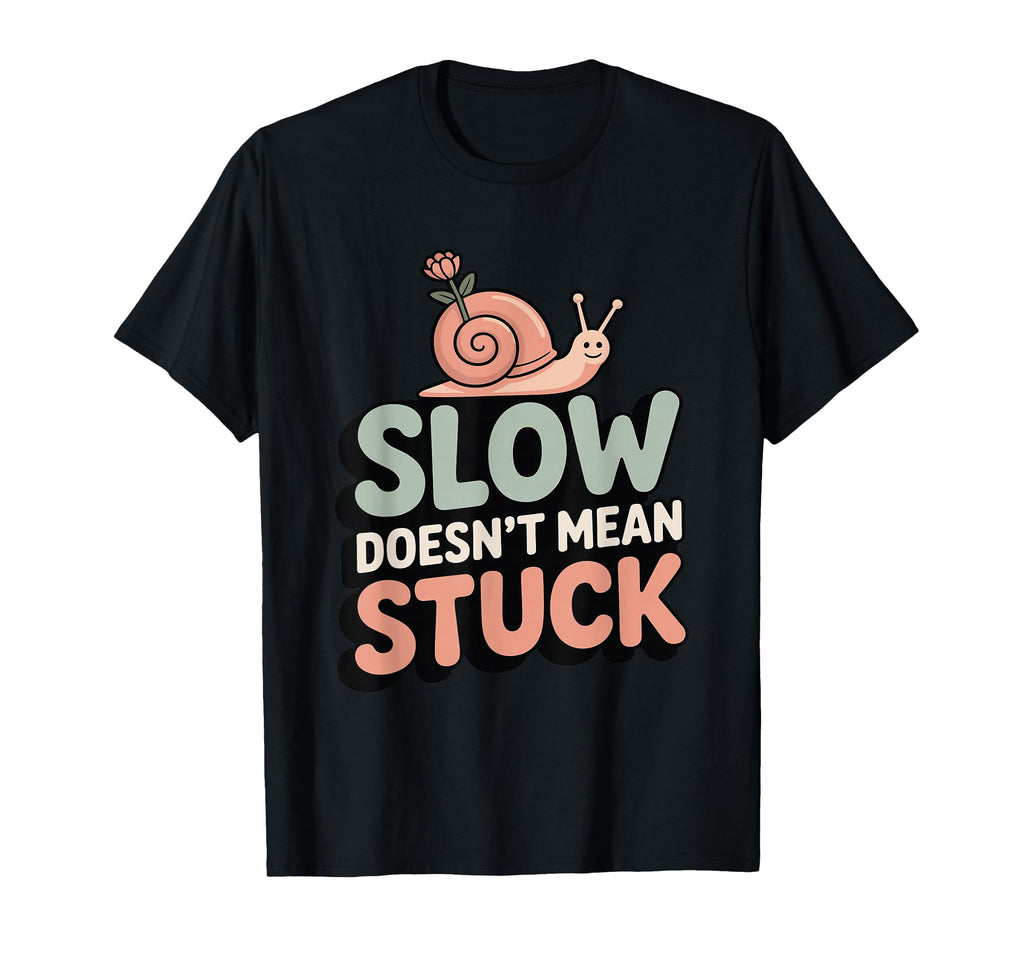 Slow Doesnt Mean Stuck Mindful Self T-Shirt - Minimalist Print Men Women - T-Shirt, Sweatshirt, Hoodie