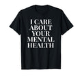 I Care About Your Mental Health T-Shirt - Streetwear Style for Adults - T-Shirt, Sweatshirt, Hoodie