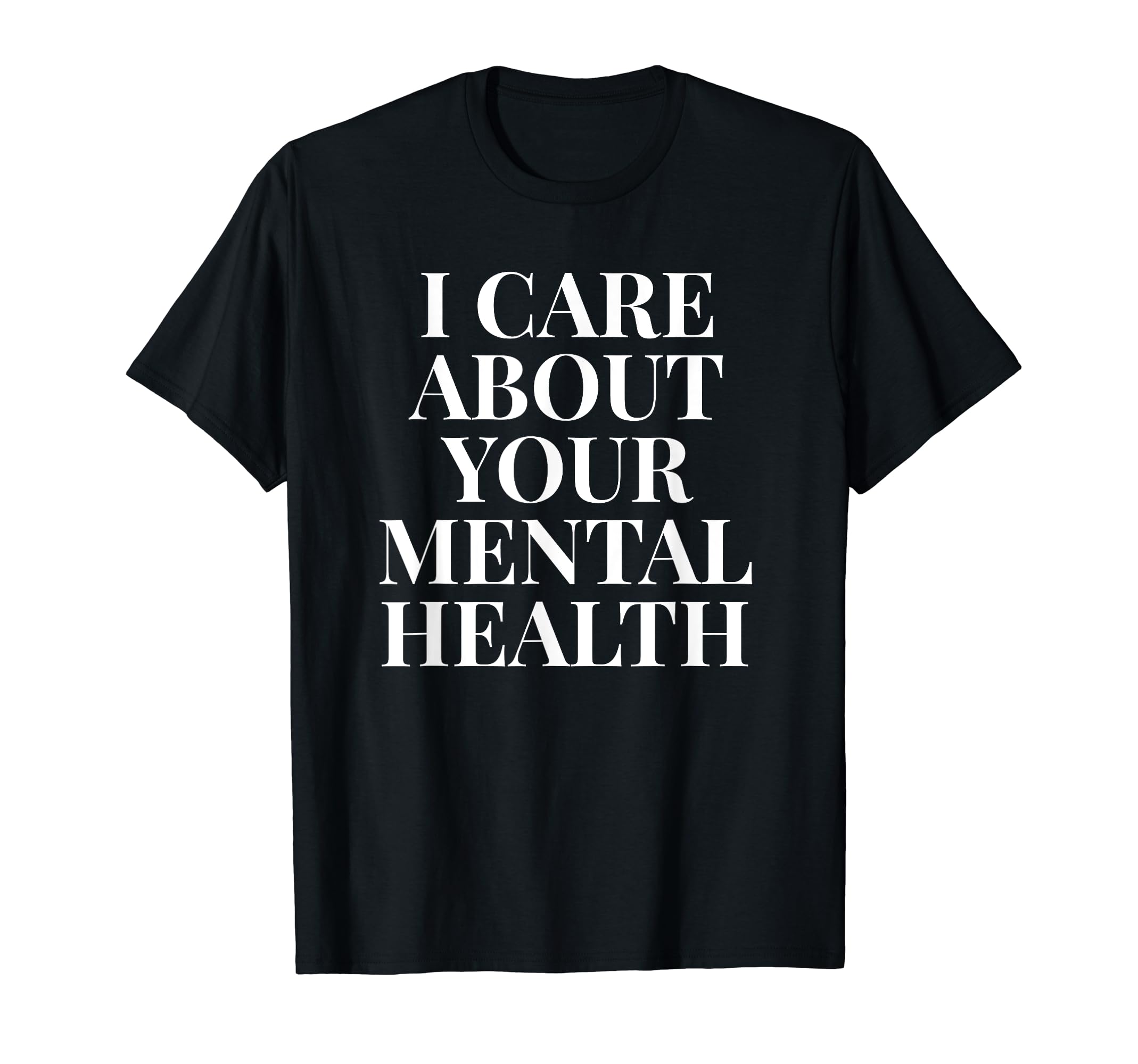 I Care About Your Mental Health T-Shirt - Streetwear Style for Adults - T-Shirt, Sweatshirt, Hoodie
