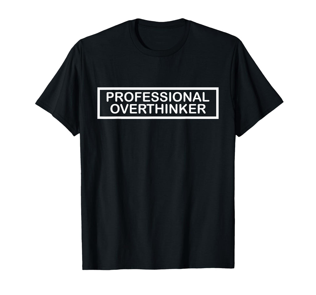 Professional Overthinker Funny Relatable T-Shirt - Novelty Apparel Unisex - T-Shirt, Sweatshirt, Hoodie