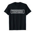 Professional Overthinker Funny Relatable T-Shirt - Novelty Apparel Unisex - T-Shirt, Sweatshirt, Hoodie