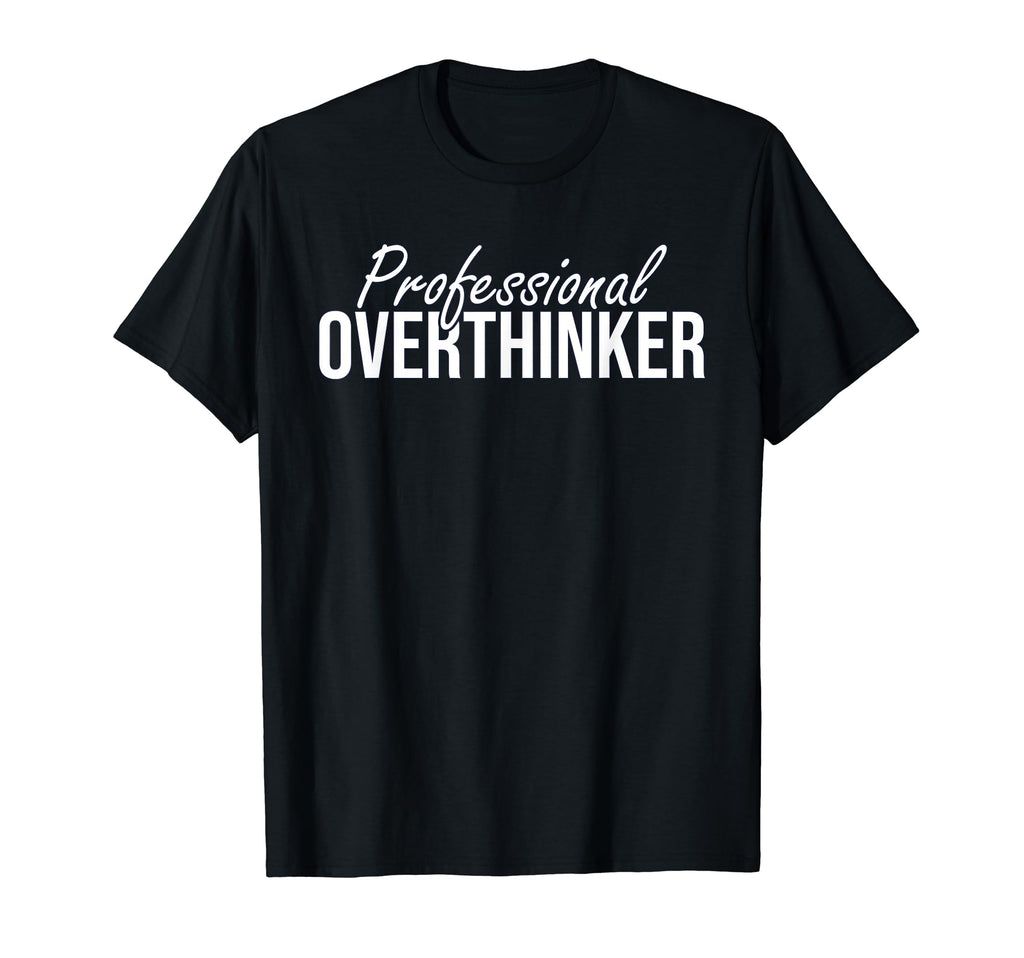 Professional Overthinker Funny T-Shirt - Streetwear Style Unisex - T-Shirt, Sweatshirt, Hoodie