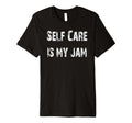 Self Care Is My Jam T-Shirt - Streetwear Style Unisex - T-Shirt, Sweatshirt, Hoodie
