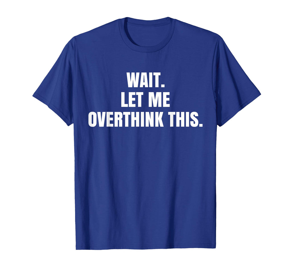 Wait Let Me Overthink This Awkward Funny T-Shirt - Graphic Print for Adults - T-Shirt, Sweatshirt, Hoodie
