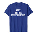 Wait Let Me Overthink This Awkward Funny T-Shirt - Graphic Print for Adults - T-Shirt, Sweatshirt, Hoodie