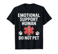 Emotional Support Human Do Not Pet T-Shirt - Fun Novelty Design Men Women - T-Shirt, Sweatshirt, Hoodie