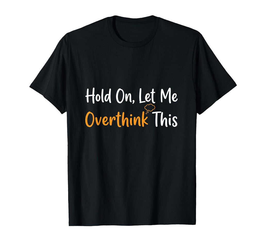 Hold Let Me Overthink This Overthinker T-Shirt - Trendy Graphic for Adults - T-Shirt, Sweatshirt, Hoodie